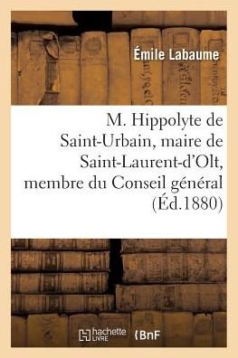 Cover for Labaume-e · M. Hippolyte De Saint-urbain, Maire De Saint-laurent-d'olt, Membre Du Conseil General De L'aveyron (Paperback Book) (2016)