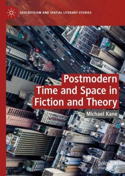 Cover for Michael Kane · Postmodern Time and Space in Fiction and Theory - Geocriticism and Spatial Literary Studies (Hardcover Book) [1st ed. 2020 edition] (2020)