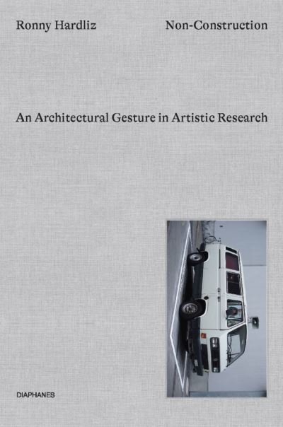 Cover for Ronny Hardliz · Non–Construction – An Architectural Gesture in Artistic Research (Hardcover Book) (2022)