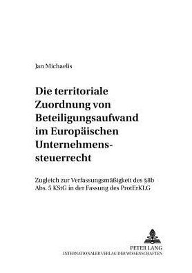 Cover for Jan Michaelis · Die Territoriale Zuordnung Von Beteiligungsaufwand Im Europaeischen Unternehmenssteuerrecht: Zugleich Zur Verfassungsmaeßigkeit Des § 8b Abs. 5 Kstg in Der Fassung Des Proterklg - Bochumer Schriften Zum Steuerrecht (Paperback Book) [German edition] (2006)