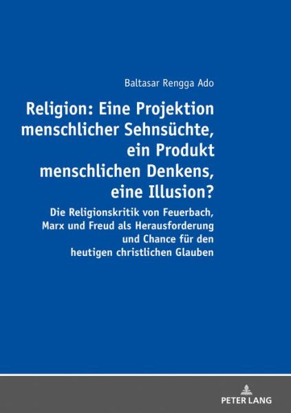 Cover for Balthasar Rengga Ado · Religion: Eine Projektion Menschlicher Sehnsuechte, Ein Produkt Menschlichen Denkens, Eine Illusion?: Die Religionskritik Von Feuerbach, Marx Und Freud ALS Herausforderung Und Chance Fuer Den Heutigen Christlichen Glauben (Paperback Book) (2018)