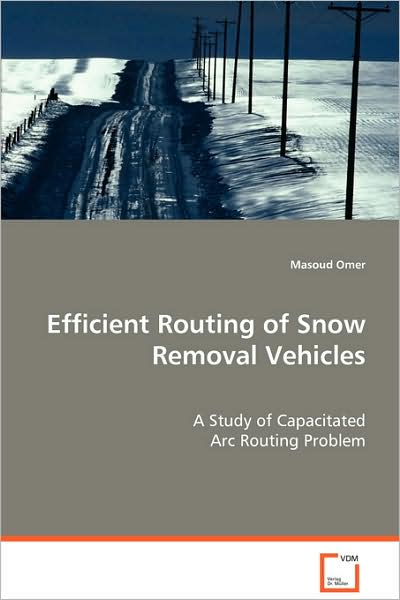 Cover for Masoud Omer · Efficient Routing of Snow Removal Vehicles: a Study of Capacitated Arc Routing Problem (Paperback Book) (2008)