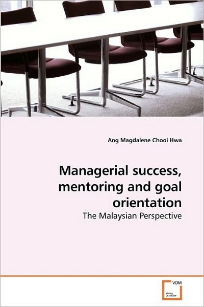 Cover for Ang Magdalene Chooi Hwa · Managerial Success, Mentoring and Goal Orientation: the Malaysian Perspective (Pocketbok) (2010)