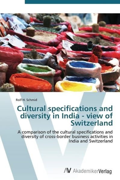 Cover for Rolf H. Schmid · Cultural Specifications and Diversity in India - View of Switzerland: a Comparison of the Cultural Specifications and Diversity of Cross-border Business Activities in India and Switzerland (Paperback Bog) (2011)