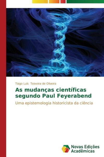 Cover for Tiago Luís Teixeira De Oliveira · As Mudanças Científicas Segundo Paul Feyerabend: Uma Epistemologia Historicista Da Ciência (Paperback Bog) [Portuguese edition] (2014)