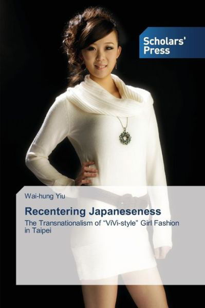 Cover for Wai-hung Yiu · Recentering Japaneseness: the Transnationalism of &quot;Vivi-style&quot; Girl Fashion in Taipei (Paperback Book) (2014)