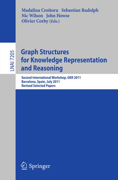 Cover for Madalina Croitoru · Graph Structures for Knowledge Representation and Reasoning: Second Interntional Workshop, GKR 2011, Barcelona, Spain, July 16, 2011. Revised Selected Papers - Lecture Notes in Computer Science (Paperback Book) (2012)