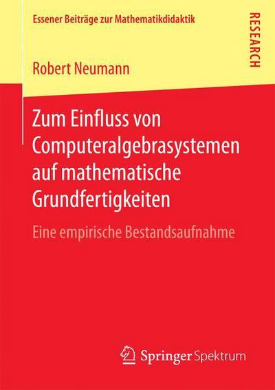 Cover for Robert Neumann · Zum Einfluss Von Computeralgebrasystemen Auf Mathematische Grundfertigkeiten: Eine Empirische Bestandsaufnahme - Essener Beitrage Zur Mathematikdidaktik (Paperback Book) [1. Aufl. 2018 edition] (2017)