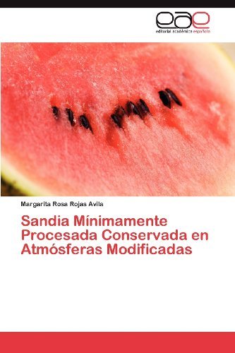 Cover for Margarita Rosa Rojas Avila · Sandia Mínimamente Procesada Conservada en Atmósferas Modificadas (Paperback Bog) [Spanish edition] (2012)