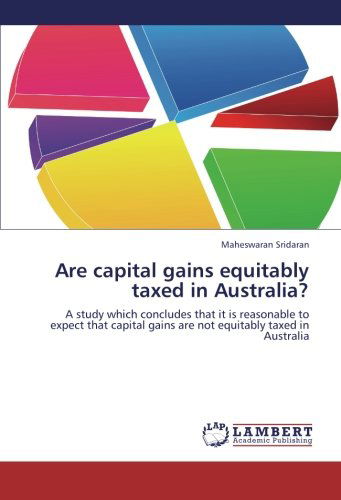 Cover for Maheswaran Sridaran · Are Capital Gains Equitably Taxed in Australia?: a Study Which Concludes That It is Reasonable to Expect That Capital Gains Are Not Equitably Taxed in Australia (Paperback Book) (2012)