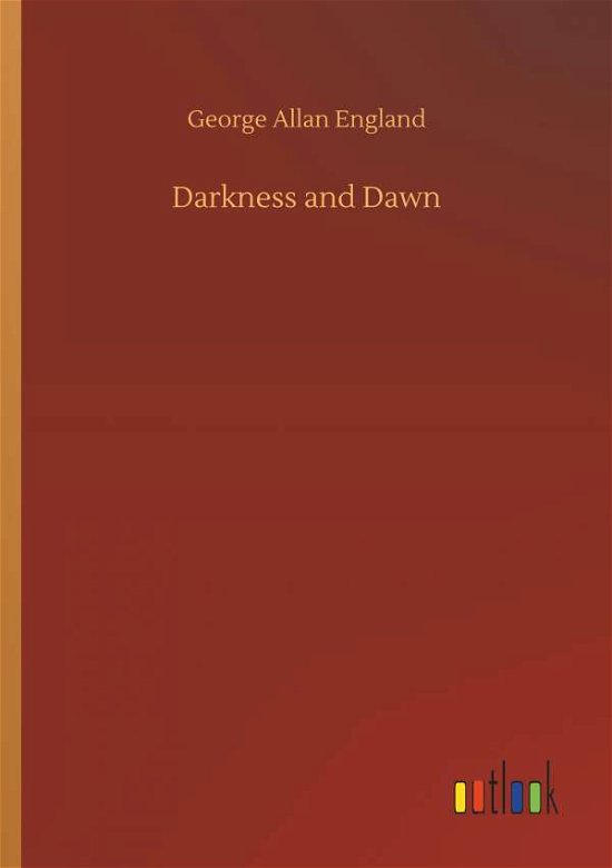 Darkness and Dawn - George Allan England - Books - Outlook Verlag - 9783734054488 - September 21, 2018