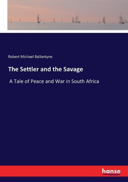 The Settler and the Savage - Robert Michael Ballantyne - Books - Hansebooks - 9783744756488 - July 7, 2017