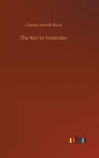 The Key to Yesterday - Charles Neville Buck - Bøger - Outlook Verlag - 9783752379488 - 31. juli 2020