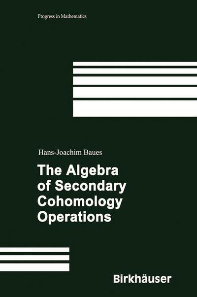 Cover for Hans-joachim Baues · The Algebra of Secondary Cohomology Operations - Progress in Mathematics (Hardcover Book) (2006)