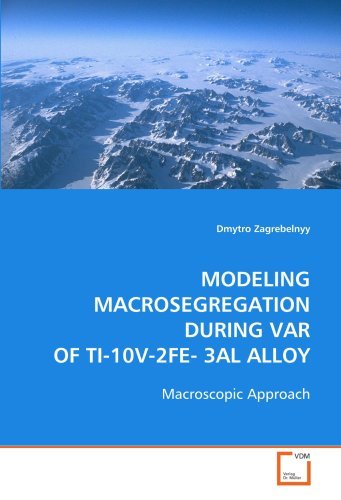 Cover for Dmytro Zagrebelnyy · Modeling Macrosegregation During Var of Ti-10v-2fe- 3al Alloy: Macroscopic Approach (Paperback Bog) (2008)