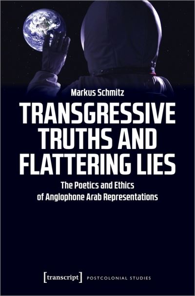Cover for Markus Schmitz · Transgressive Truths and Flattering Lies – The Poetics and Ethics of Anglophone Arab Representations - Postcolonial Studies (Paperback Book) (2020)