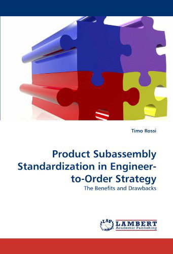 Product Subassembly Standardization in Engineer-to-order Strategy: the Benefits and Drawbacks - Timo Rossi - Books - LAP LAMBERT Academic Publishing - 9783838372488 - June 30, 2010