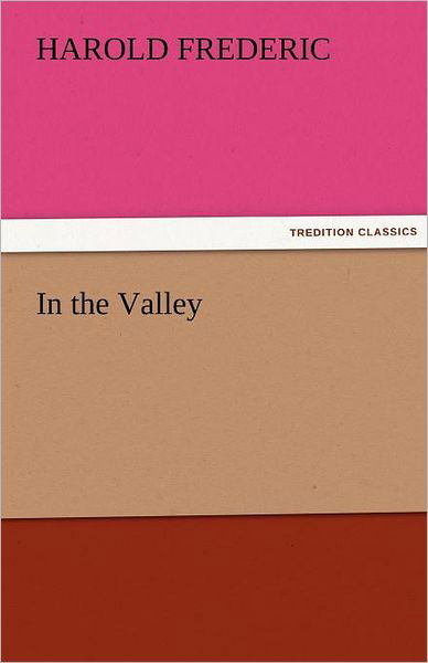 Cover for Harold Frederic · In the Valley (Tredition Classics) (Paperback Book) (2011)