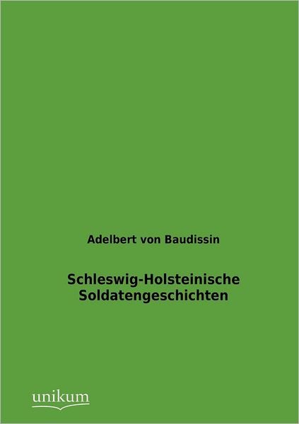 Schleswig-holsteinische Soldatengeschichten - Adelbert Von Baudissin - Books - Europäischer Hochschulverlag GmbH & Co.  - 9783845723488 - May 9, 2012