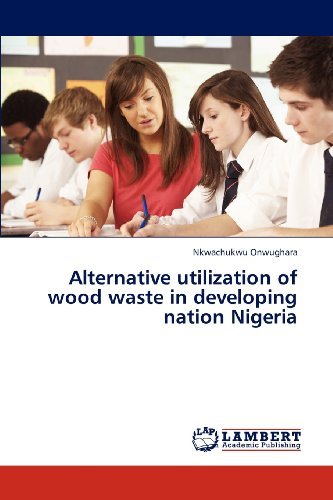 Cover for Nkwachukwu Onwughara · Alternative Utilization of Wood Waste in Developing Nation Nigeria (Paperback Book) (2012)