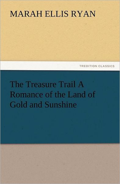 The Treasure Trail a Romance of the Land of Gold and Sunshine (Tredition Classics) - Marah Ellis Ryan - Livros - tredition - 9783847224488 - 23 de fevereiro de 2012