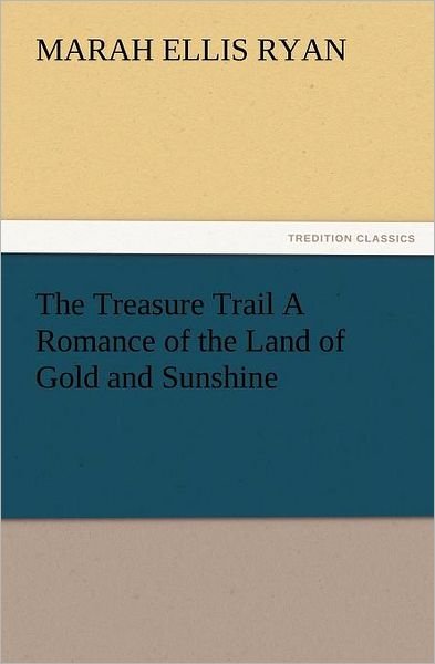 Cover for Marah Ellis Ryan · The Treasure Trail a Romance of the Land of Gold and Sunshine (Tredition Classics) (Paperback Bog) (2012)