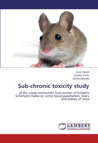 Cover for Asfaw Debella · Sub-chronic Toxicity Study: of the Crude Methanolic Fruit Extract of Embelia Schimperi Vatke on Some Blood Parameters, Livers and Kidney of Mice (Paperback Book) (2012)