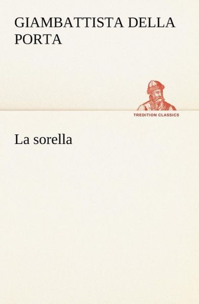 Cover for Giambattista Della Porta · La Sorella (Tredition Classics) (Italian Edition) (Pocketbok) [Italian edition] (2012)