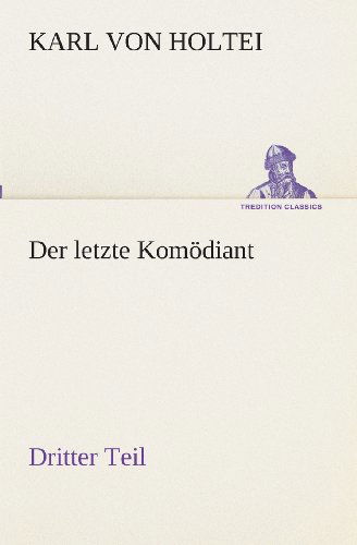 Cover for Karl Von Holtei · Der Letzte Komödiant: Dritter Teil (Tredition Classics) (German Edition) (Paperback Book) [German edition] (2013)