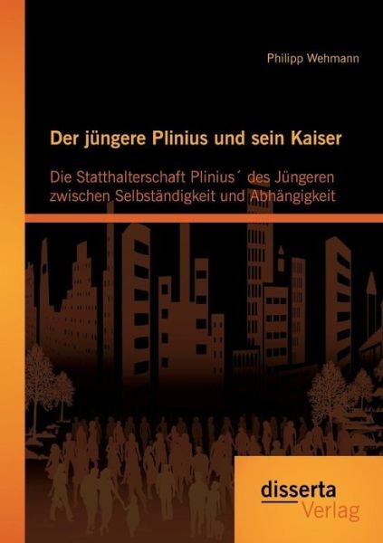 Cover for Philipp Wehmann · Der Jungere Plinius Und Sein Kaiser: Die Statthalterschaft Plinius Des Jungeren Zwischen Selbstandigkeit Und Abhangigkeit (Taschenbuch) [German edition] (2014)