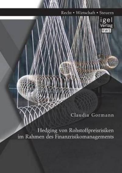 Hedging Von Rohstoffpreisrisiken Im Rahmen Des Finanzrisikomanagements - Claudia Gormann - Books - Igel Verlag GmbH - 9783954850488 - May 22, 2014