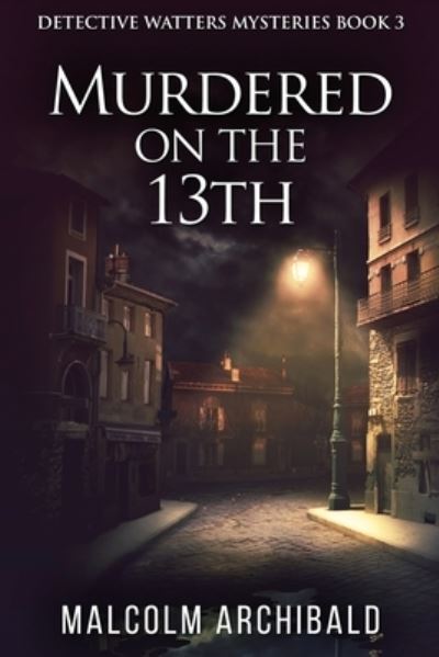 Cover for Malcolm Archibald · Murdered On The 13th - Detective Watters Mysteries (Paperback Book) [Large type / large print edition] (2021)