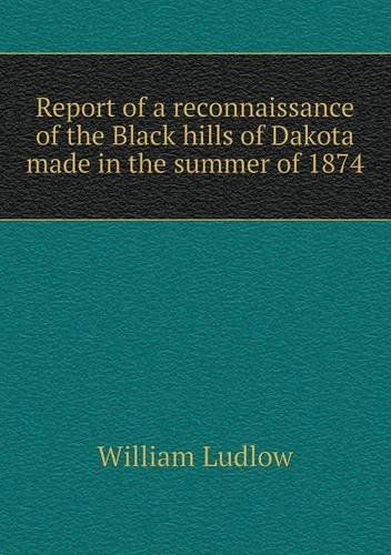 Cover for William Ludlow · Report of a Reconnaissance of the Black Hills of Dakota Made in the Summer of 1874 (Paperback Book) (2013)