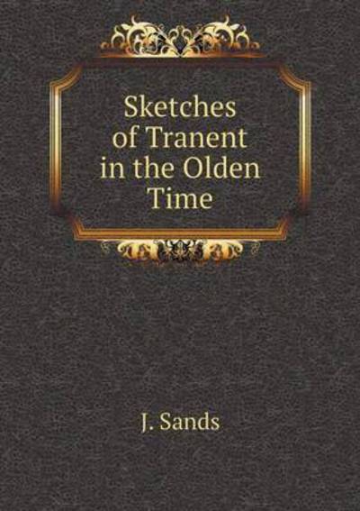 Cover for J Sands · Sketches of Tranent in the Olden Time (Paperback Book) (2015)