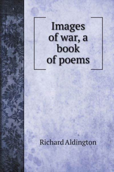 Cover for Richard Aldington · Images of war, a book of poems (Hardcover Book) (2020)