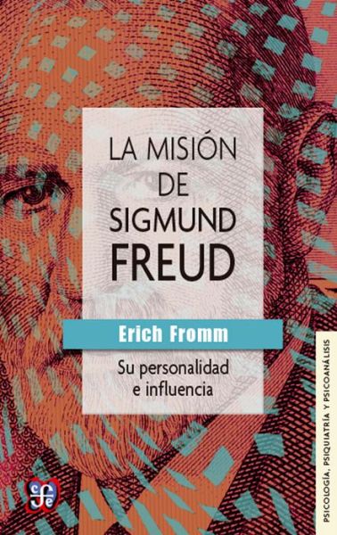 Cover for Erich Fromm · La Misión De Sigmund Freud : Su Personalidad E Influencia (Psicologia, Psiquiatria Y Psicoanalisis) (Spanish Edition) (Paperback Bog) [Spanish edition] (2014)