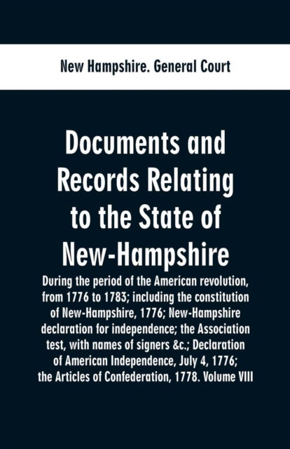 Cover for New Hampshire General Court · Documents and records relating to the State of New-Hampshire during the period of the American revolution, from 1776 to 1783; including the constitution of New-Hampshire, 1776; New-Hampshire declaration for independence; the Association test, with names o (Paperback Book) (2019)