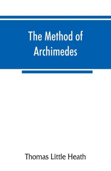 Cover for Thomas Little Heath · The method of Archimedes, recently discovered by Heiberg; a supplement to the Works of Archimedes, 1897 (Paperback Book) (2019)