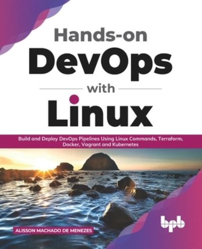 Hands-on DevOps with Linux: Build and Deploy DevOps Pipelines Using Linux Commands, Terraform, Docker, Vagrant, and Kubernetes - Alisson Machado de Menezes - Bøger - BPB Publications - 9789389423488 - 24. marts 2021