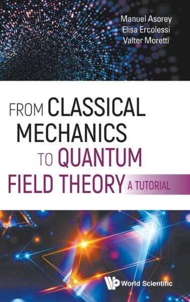 Cover for Asorey, Manuel (Univ De Zaragoza, Spain) · From Classical Mechanics To Quantum Field Theory, A Tutorial (Innbunden bok) (2020)