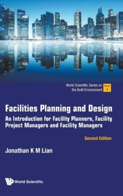 Cover for Lian, Jonathan Khin Ming (Nus, S'pore) · Facilities Planning And Design: An Introduction For Facility Planners, Facility Project Managers And Facility Managers - World Scientific Series On The Built Environment (Hardcover Book) [Second edition] (2023)