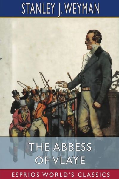 Stanley J Weyman · The Abbess of Vlaye (Esprios Classics) (Paperback Book) (2024)