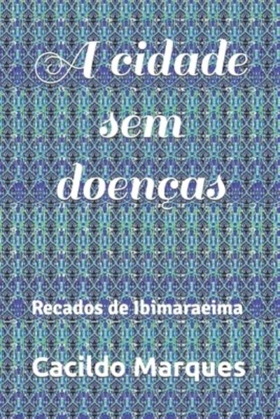 Cover for Cacildo Marques · A cidade sem doencas: Recados de Ibimaraeima (Taschenbuch) (2021)