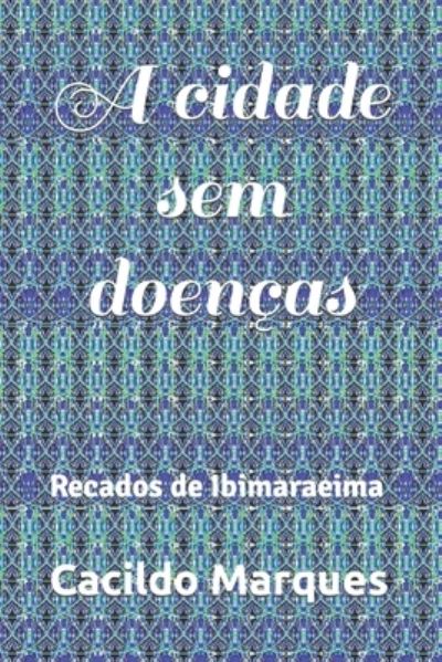 A cidade sem doencas: Recados de Ibimaraeima - Cacildo Marques - Böcker - Independently Published - 9798479801488 - 18 september 2021