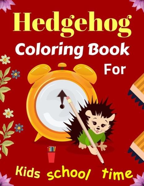 Cover for Mnktn Publications · Hedgehog Coloring Book For Kids School Time: Fun Hedgehogs Designs to Color for Creativity and Relaxation (Cute gifts for Children's) (Taschenbuch) (2021)