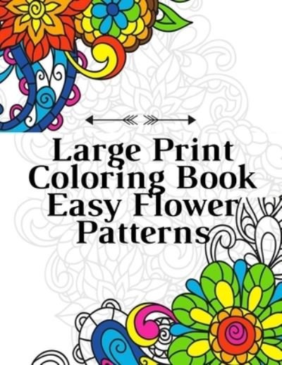 Large Print Coloring Book Easy Flower Patterns - Mb Caballero - Bøger - Independently Published - 9798579536488 - 11. december 2020