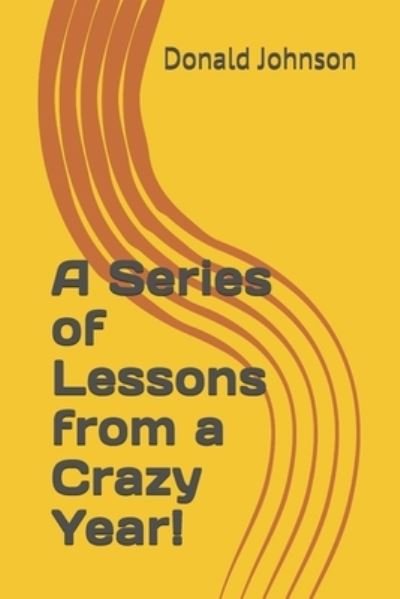 Cover for Donald Johnson · A Series of Lessons from a Crazy Year! (Paperback Book) (2020)