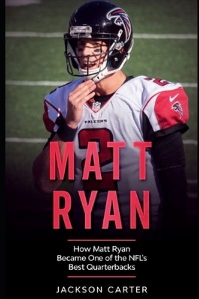 Cover for Jackson Carter · Matt Ryan: How Matt Ryan Became One of the NFL's Best Quarterbacks - The Nfl's Best Quarterbacks (Paperback Book) (2021)