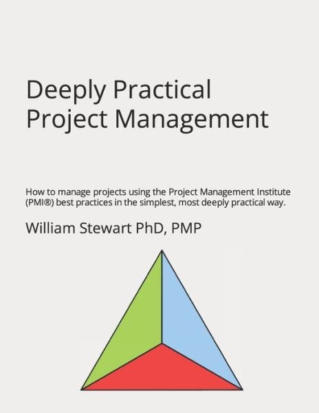 Cover for William Stewart · Deeply Practical Project Management: How to manage projects using the Project Management Institute (PMI (R)) best practices in the simplest, most deeply practical way. (Paperback Bog) (2020)