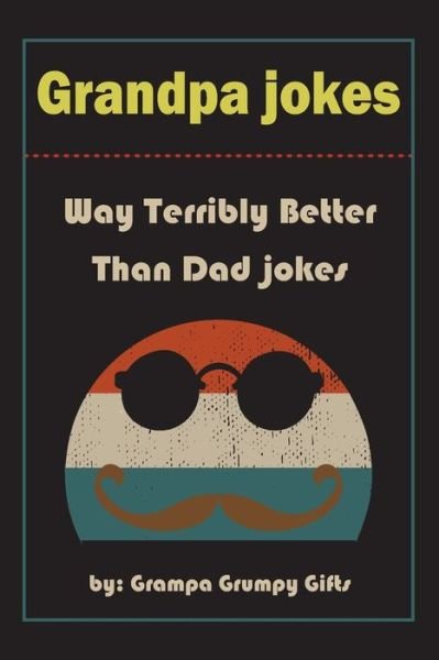 Cover for Grampa Grumpy Gifts · Grandpa Jokes: Way terribly Better Than Dad Jokes, Funny Grandfather Gift For Birthday, Father's Day. (Pocketbok) (2020)